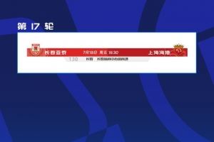 官方：亚泰vs海港的中超第17轮调整至7月18日周五16:30进行